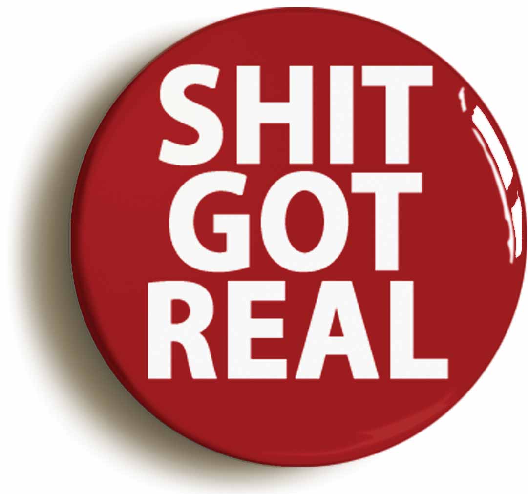 A picture of the front of the product, titled Shit Got Real Funny Joke Button Pin Badge