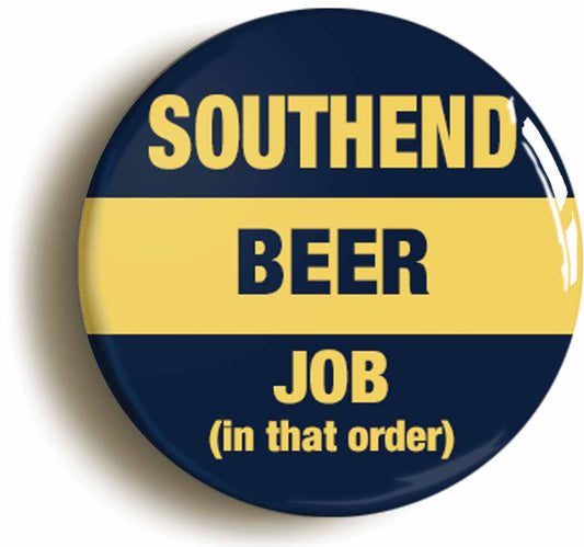 A picture of the front of the product, titled Southend Beer Job In That Order Funny Button Pin Badge
