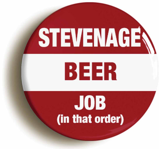 A picture of the front of the product, titled Stevenage Beer Job In That Order Funny Button Pin Badge