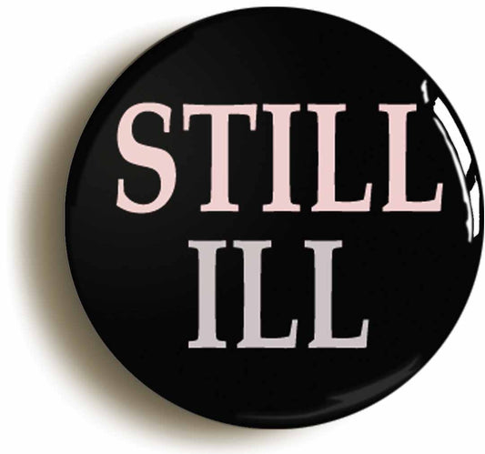 A picture of the front of the product, titled Still Ill Button Pin Badge