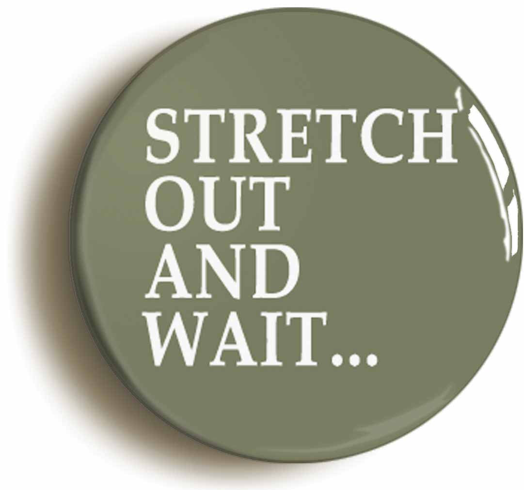 A picture of the front of the product, titled Stretch Out And Wait Button Pin Badge