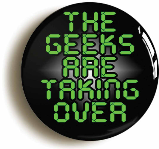A picture of the front of the product, titled The Geeks Are Taking Over Funny Nerd Geek Chic Button Pin Badge