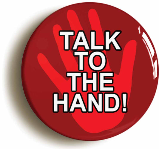 A picture of the front of the product, titled Talk To The Hand Button Pin Badge