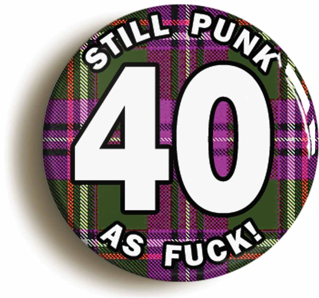 A picture of the front of the product, titled Still Punk As Fuck 40th Fortieth Birthday Tartan Button Pin Badge