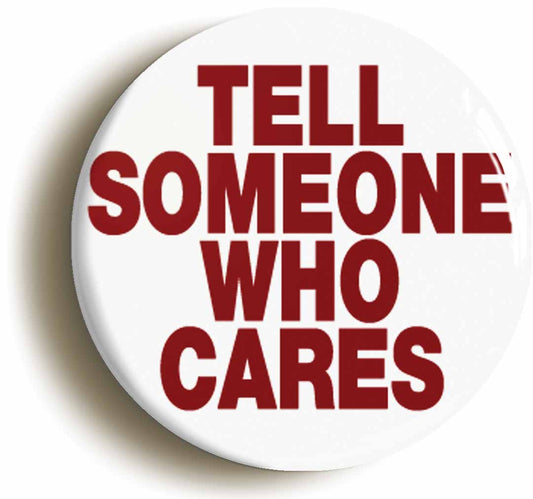 A picture of the front of the product, titled Tell Someone Who Cares Funny Button Pin Badge