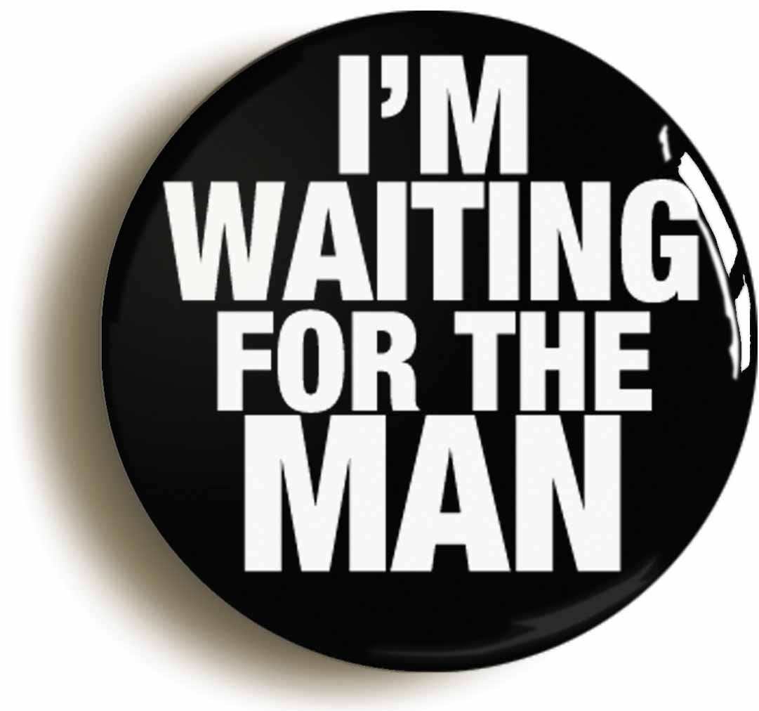 A picture of the front of the product, titled I'm Waiting For The Man Button Pin Badge
