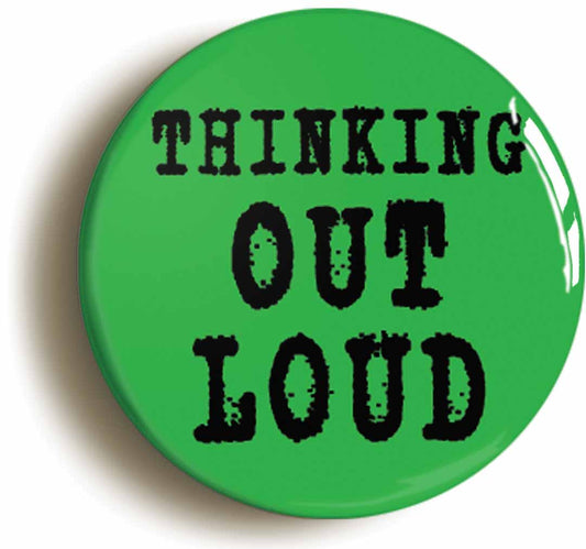 A picture of the front of the product, titled Thinking Out Loud Button Pin Badge