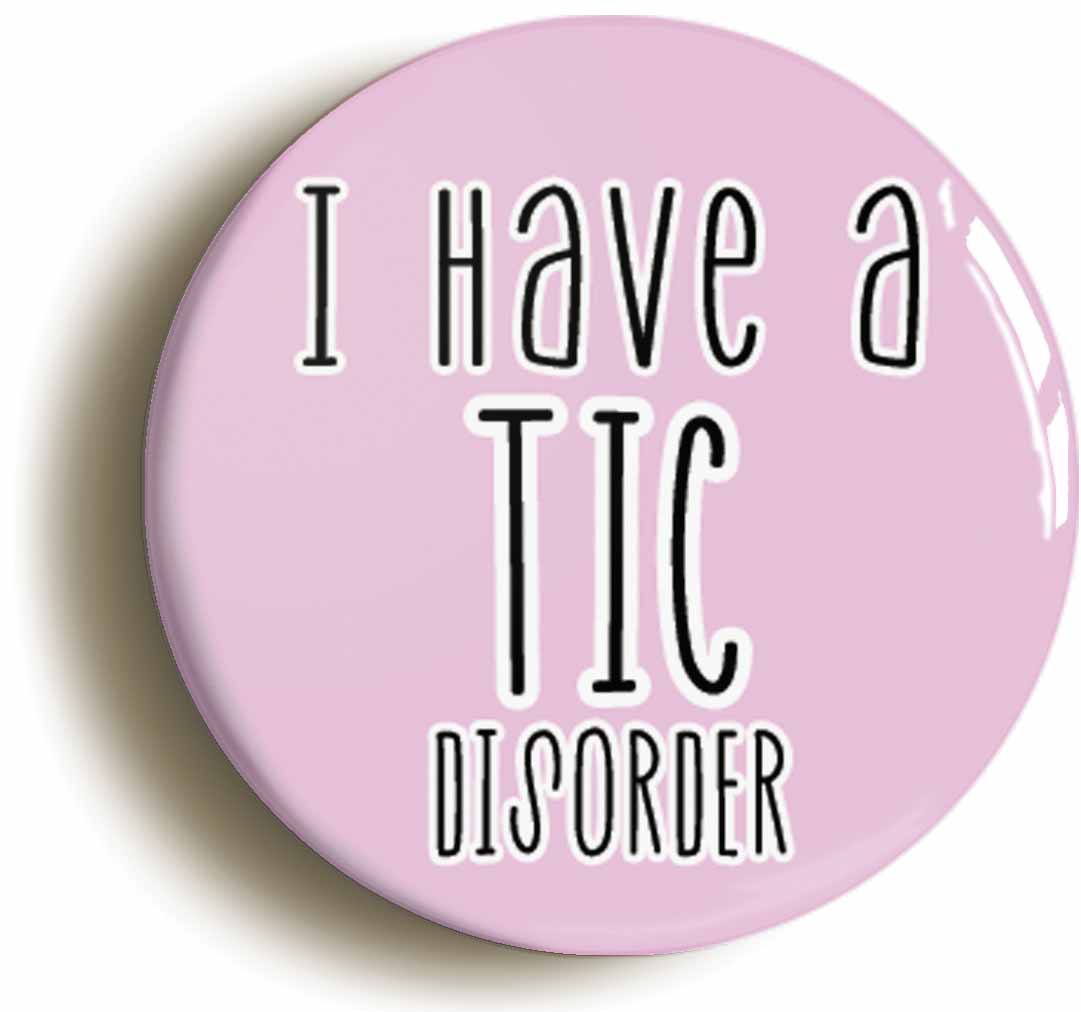 A picture of the front of the product, titled I Have A Tic Disorder Button Pin Badge