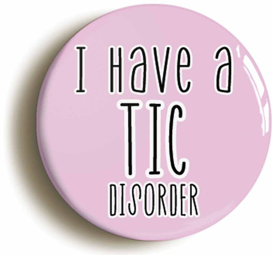A picture of the front of the product, titled I Have A Tic Disorder Button Pin Badge
