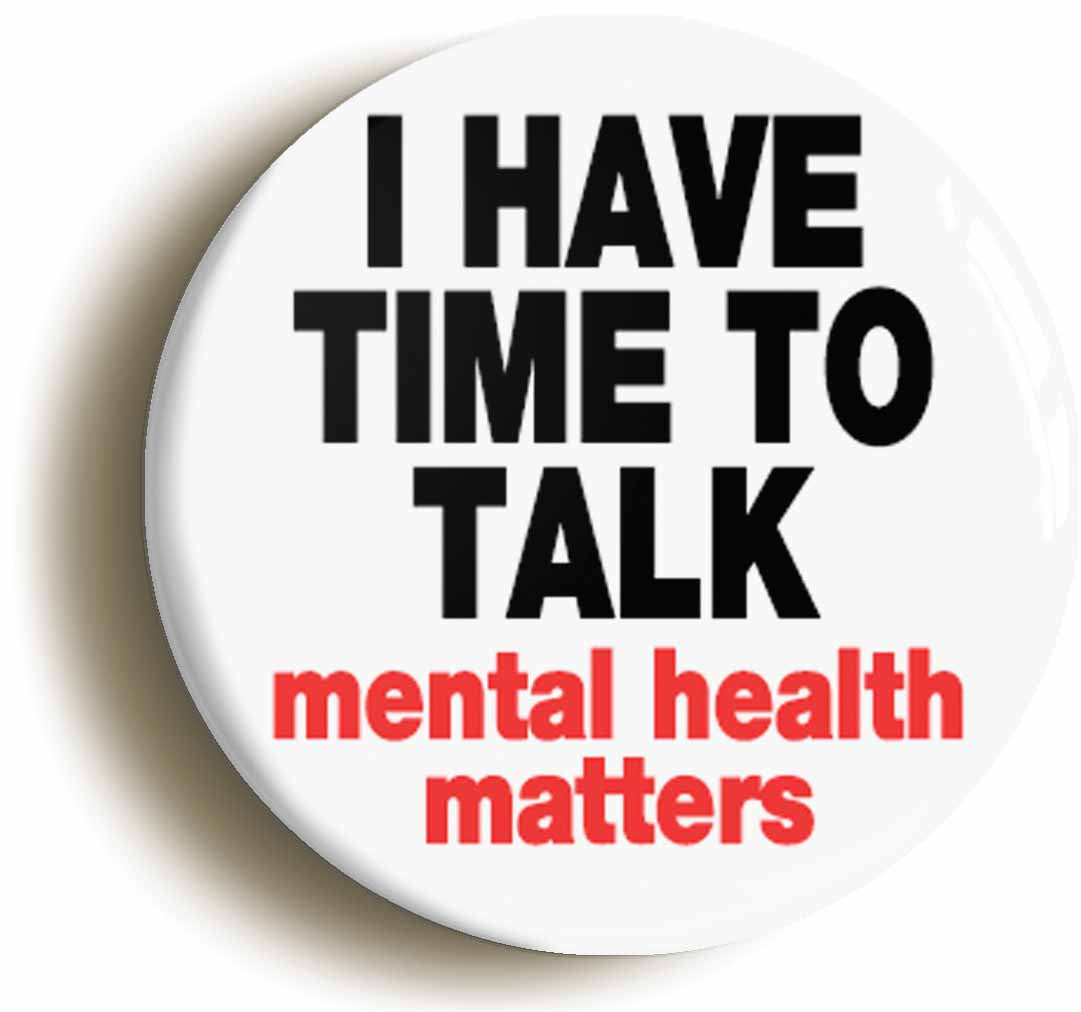 A picture of the front of the product, titled I Have Time To Talk Mental Health Matters Button Pin Badge