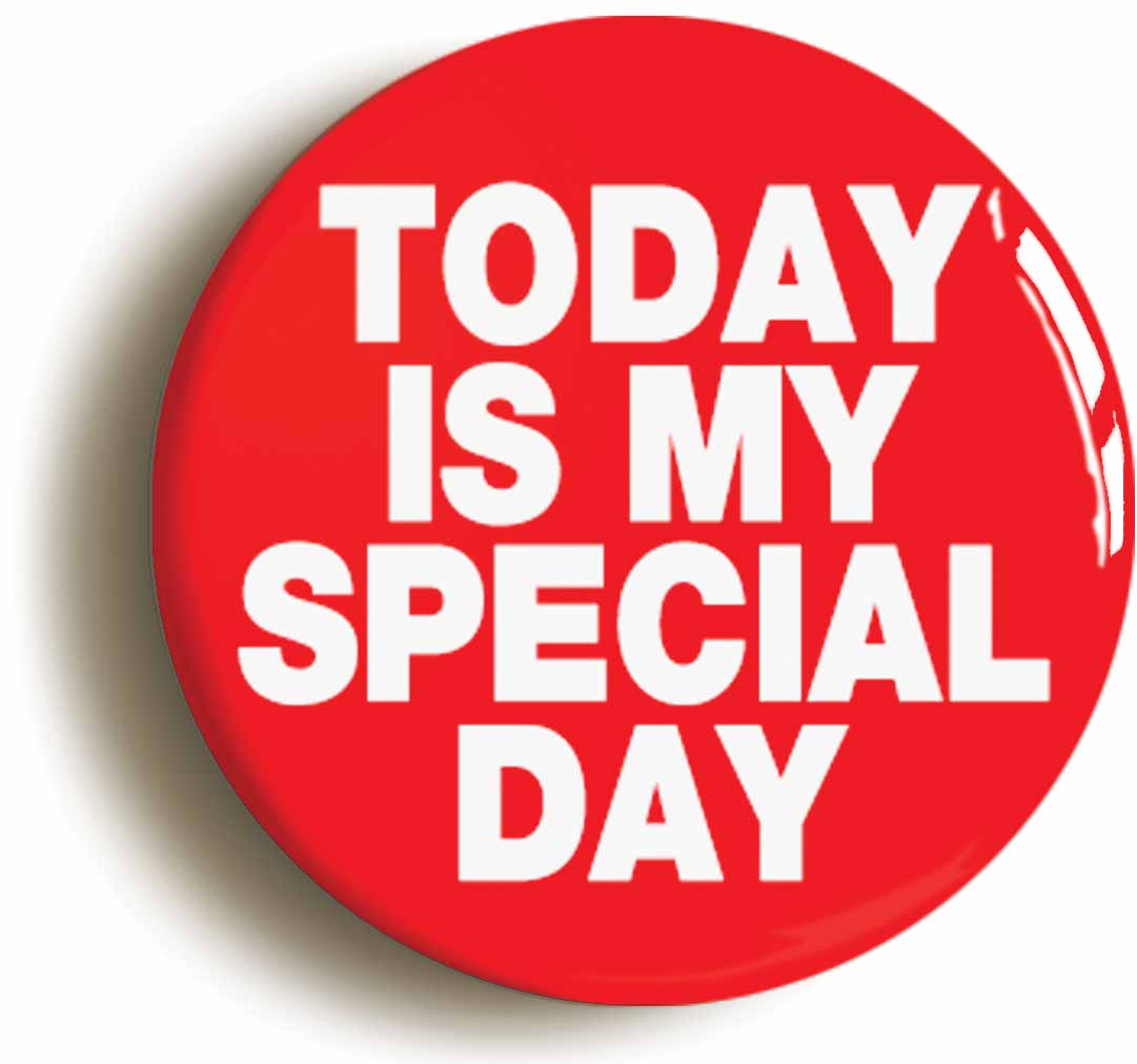 A picture of the front of the product, titled Today Is My Special Day Funny Button Pin Badge
