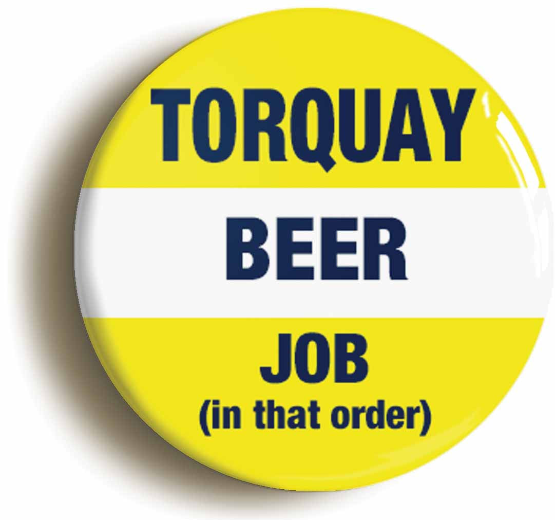 A picture of the front of the product, titled Torquay Beer Job In That Order Funny Button Pin Badge