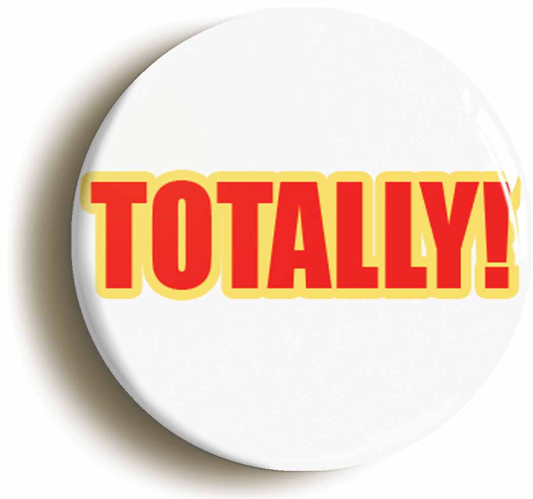 A picture of the front of the product, titled Totally! Button Pin Badge