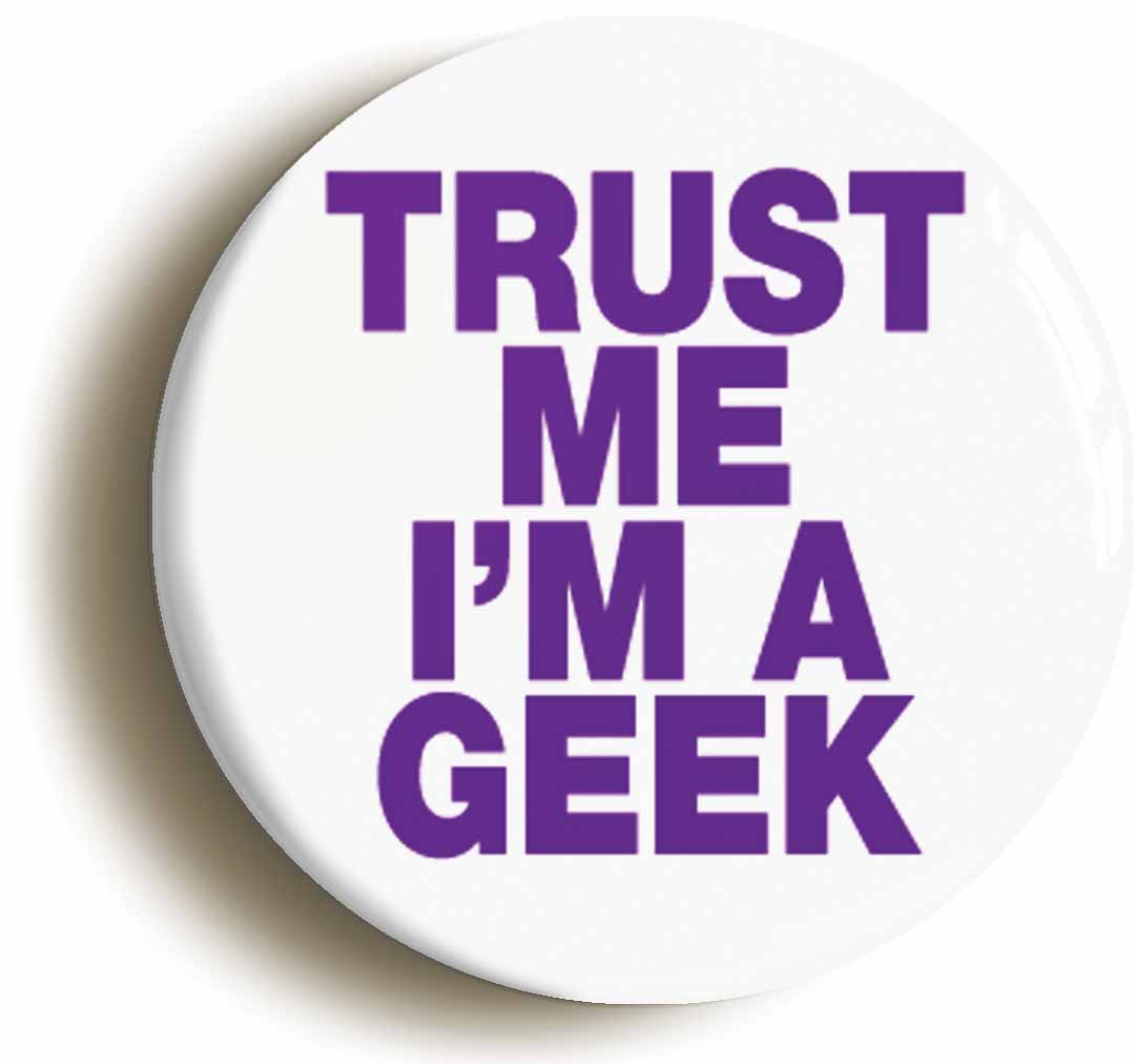 A picture of the front of the product, titled Trust Me I'm A Geek Button Pin Badge