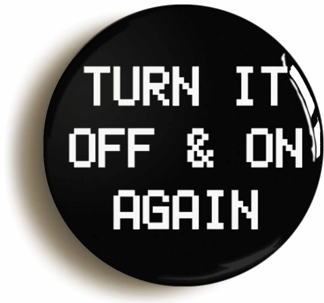 A picture of the front of the product, titled Turn It Off And On Again Button Pin Badge