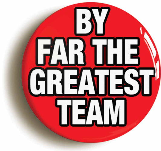 A picture of the front of the product, titled By Far The Greatest Team United Button Pin Badge
