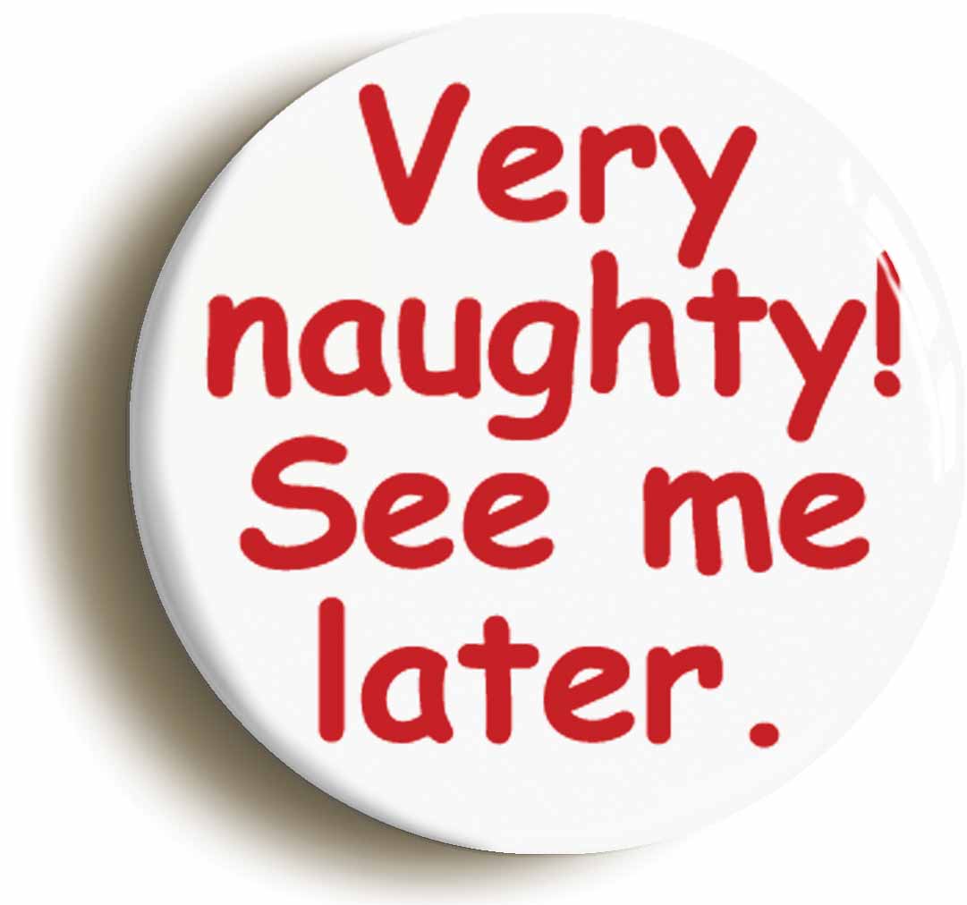 A picture of the front of the product, titled Very Naughty! See Me Later Funny Button Pin Badge