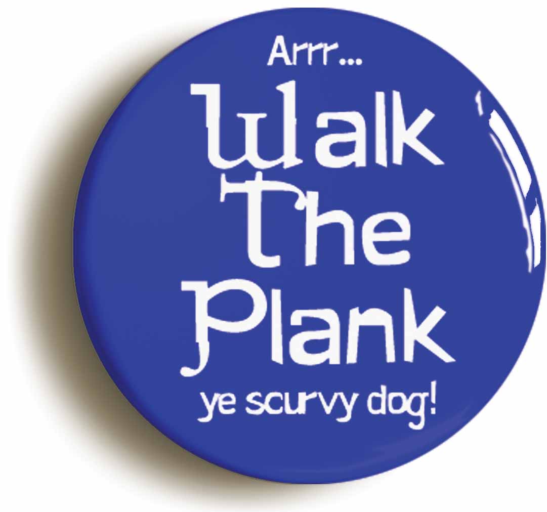 A picture of the front of the product, titled Walk The Plank Ye Dog Pirate Button Pin Badge