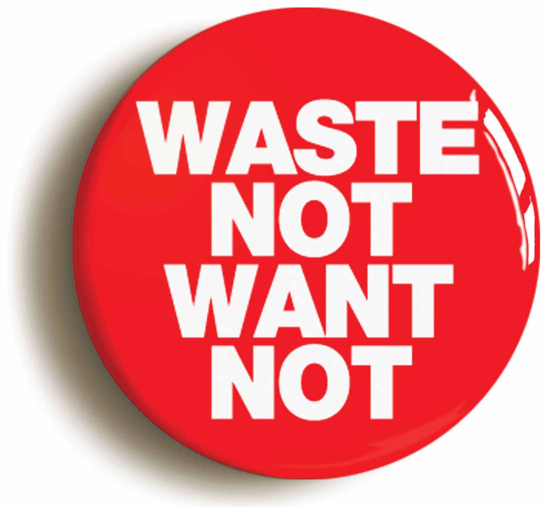 A picture of the front of the product, titled Waste Not Want Not Button Pin Badge