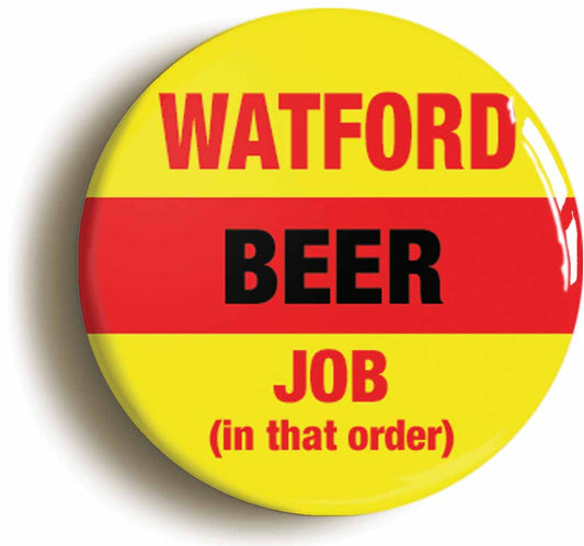 A picture of the front of the product, titled Watford Beer Job In That Order Funny Button Pin Badge