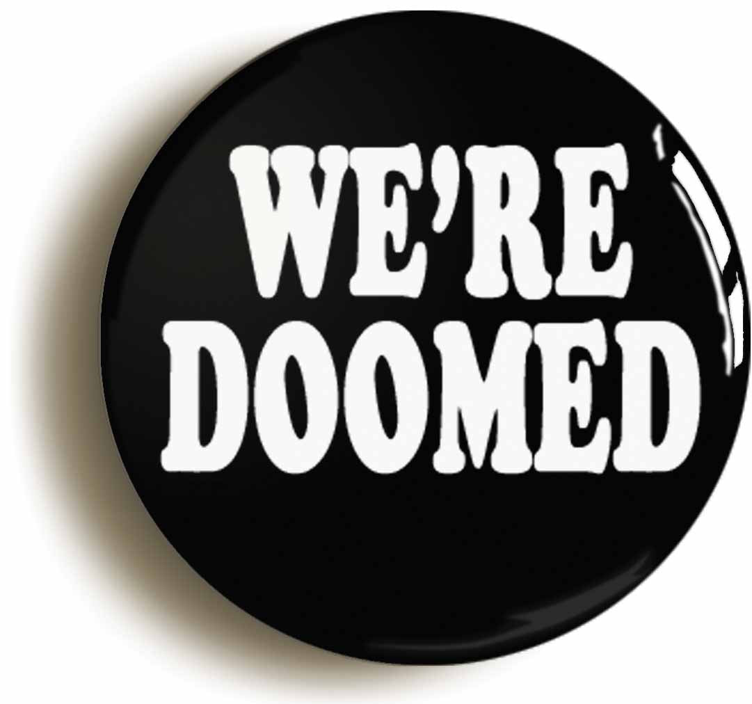 A picture of the front of the product, titled We're Doomed Button Pin Badge