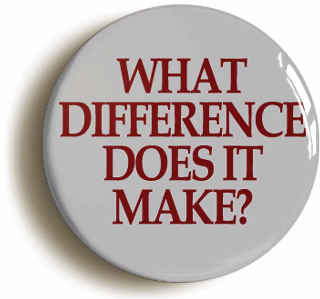 A picture of the front of the product, titled What Difference Does It Make? Circular 50mm Fridge Magnet