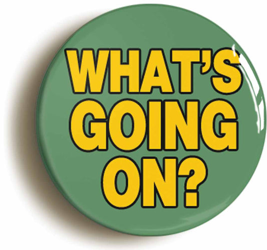 A picture of the front of the product, titled Whats Going On Button Pin Badge