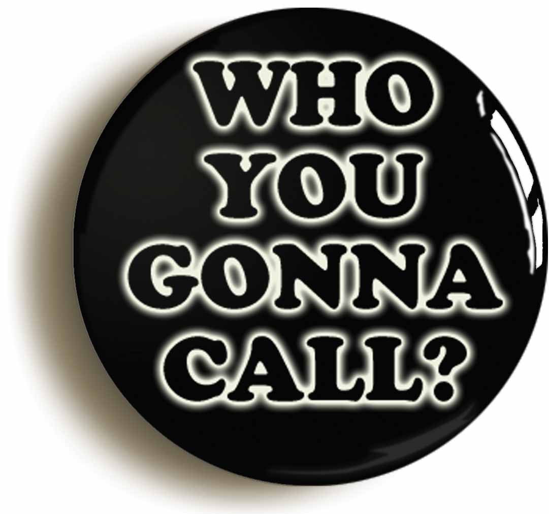 A picture of the front of the product, titled Who You Gonna Call Button Pin Badge