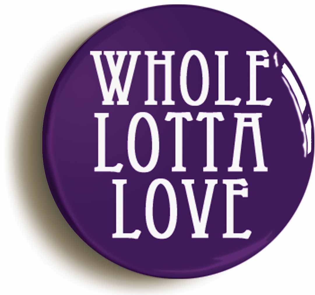 A picture of the front of the product, titled Whole Lotta Love Button Pin Badge