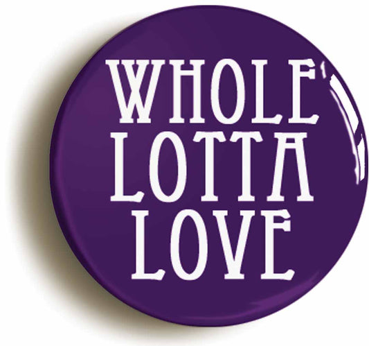 A picture of the front of the product, titled Whole Lotta Love Button Pin Badge