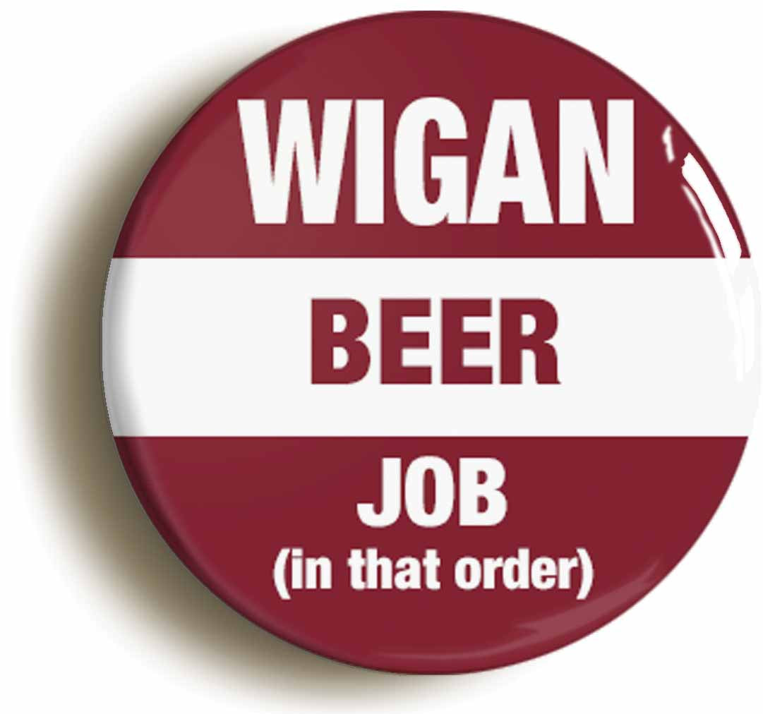 A picture of the front of the product, titled Wigan Beer Job In That Order Funny Button Pin Badge