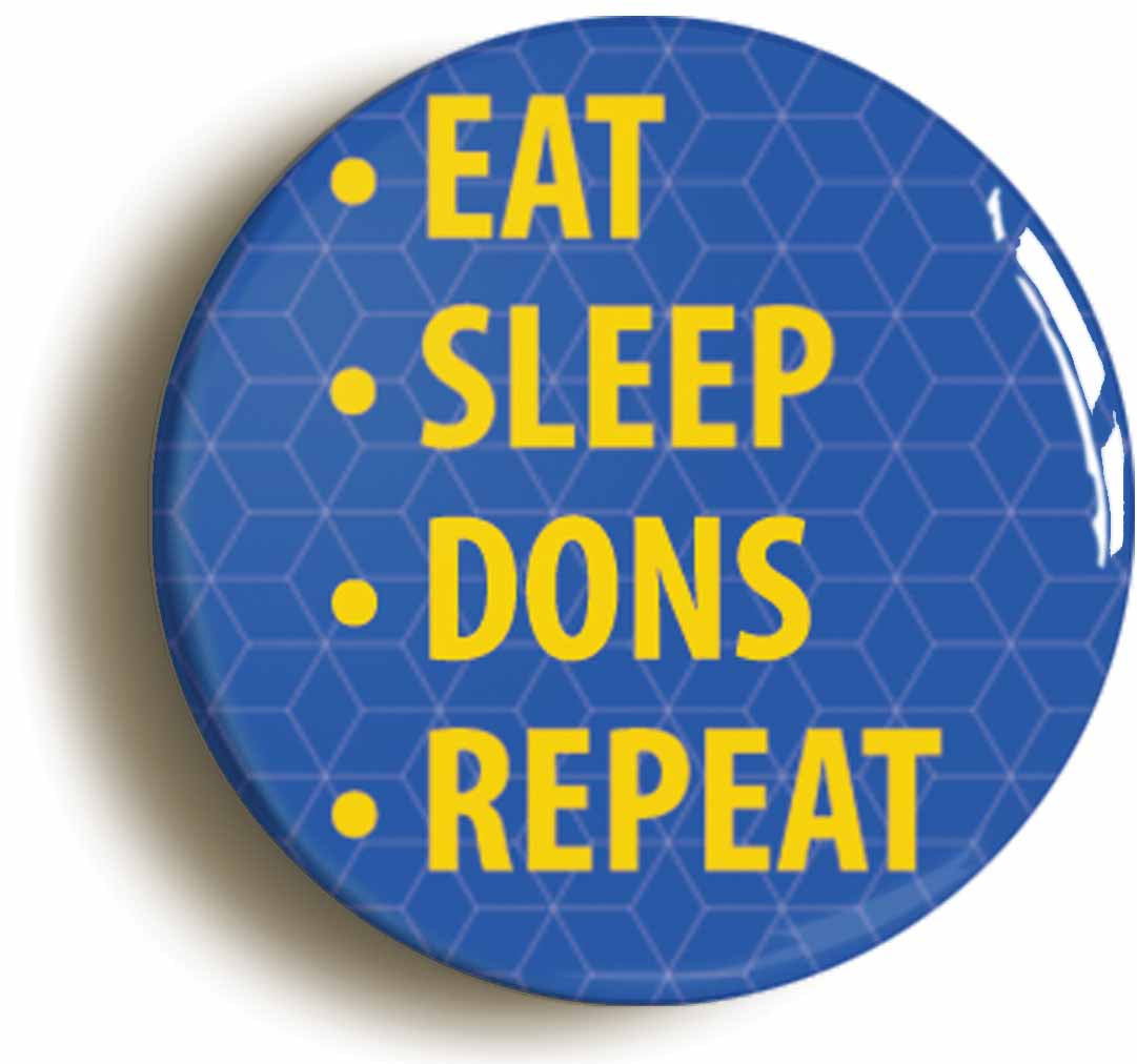A picture of the front of the product, titled Eat Sleep Dons Repeat Button Pin Badge