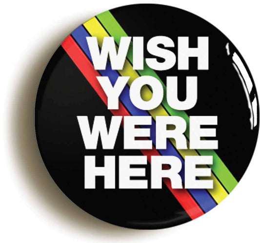 A picture of the front of the product, titled Wish You Were Here Button Pin Badge