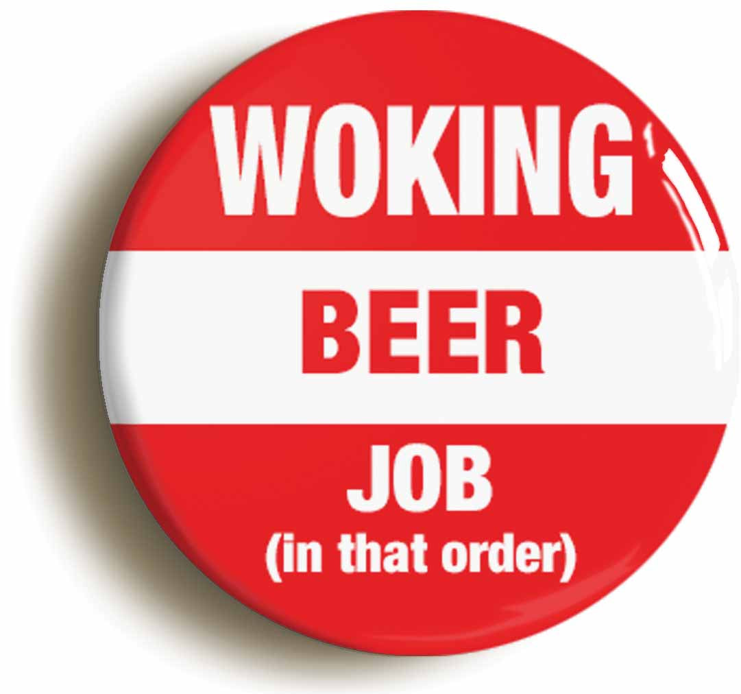 A picture of the front of the product, titled Woking Beer Job In That Order Funny Button Pin Badge