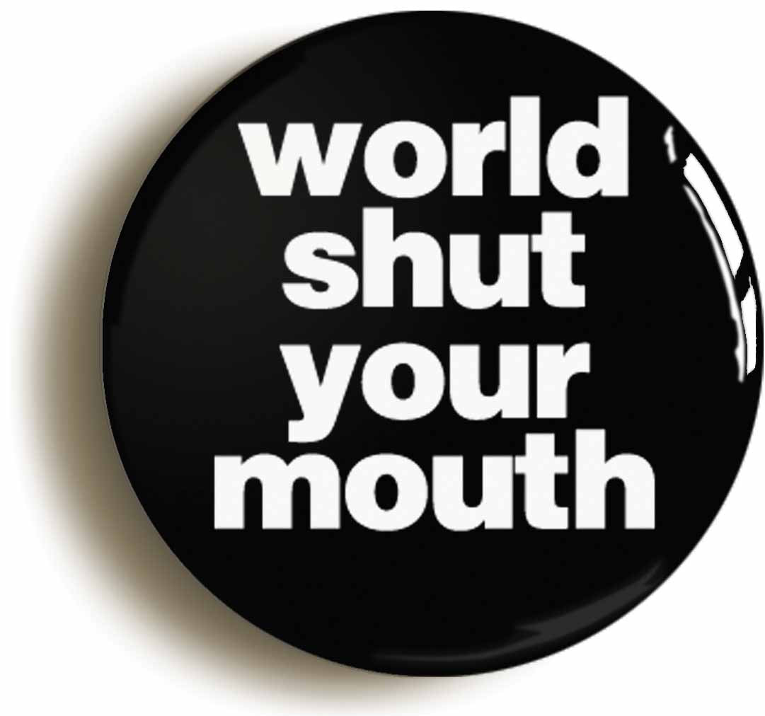 A picture of the front of the product, titled World Shut Your Mouth Button Pin Badge