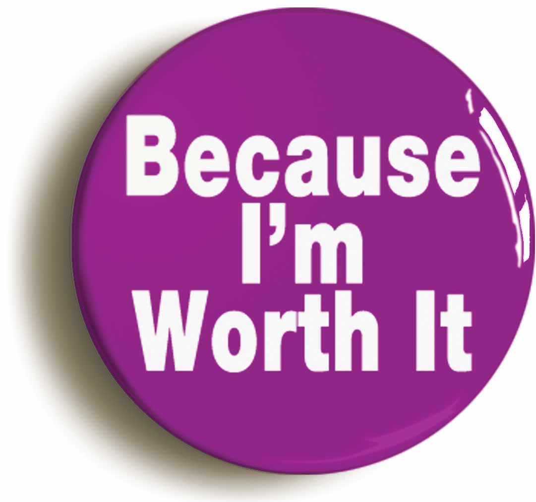 A picture of the front of the product, titled Because I'm Worth It Funny Hen Button Pin Badge