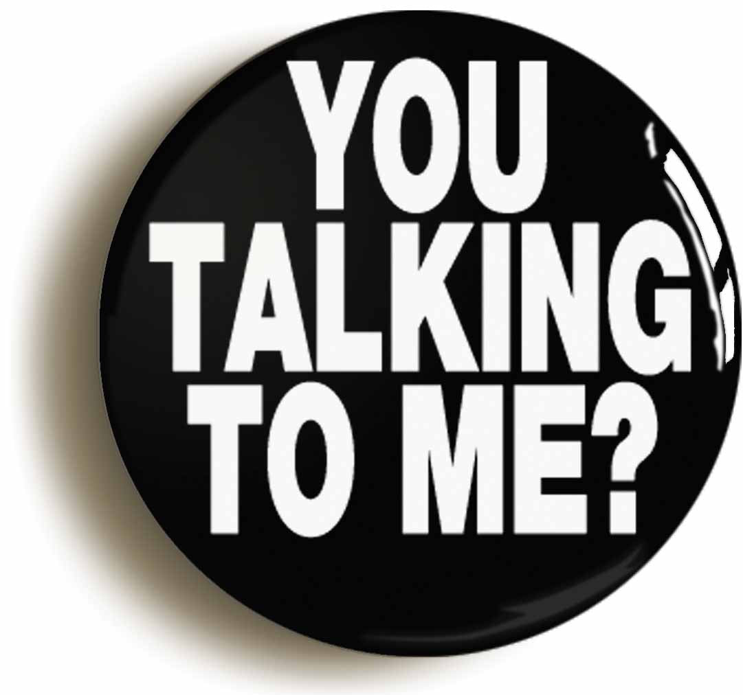 A picture of the front of the product, titled You Talking To Me Funny Button Pin Badge