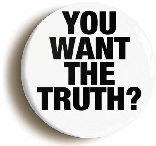 A picture of the front of the product, titled You Want The Truth Funny Button Pin Badge